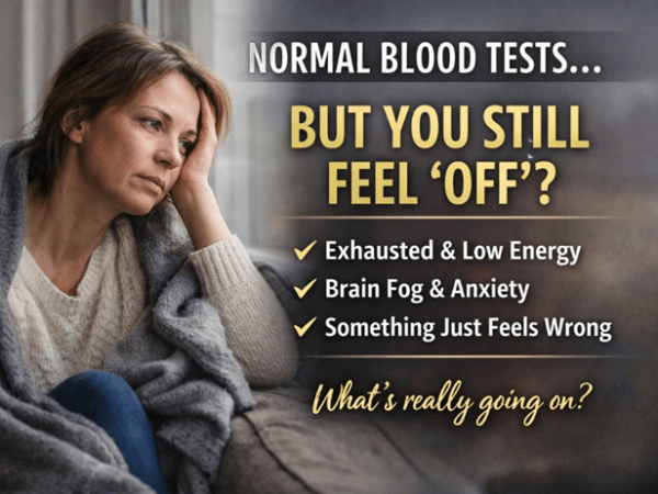 Why You Feel “Off” Even When Your Blood Tests Are&nbsp;Normal